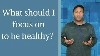 What to focus on to be healthy?
