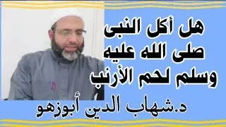 هل أكل النبى صلى الله عليه وسلم لحم الأرنب د.شهاب أبوزهو