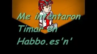 ME INTENTARON TIMAR EN HABBO.ES!
