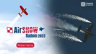 Pokaz nocny | Air Show Radom 2023