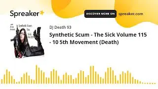 Synthetic Scum - The Sick Volume 115 - 10 5th Movement (Death) (made with Spreaker)