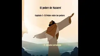 El pobre de Nazaret Cap. 5
