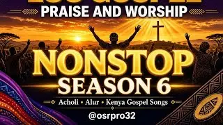 Luo Gospel Praise and Worship Nonstop Season6 @osrpro32 Acholi gospel song,Alur,Kenya gospel song