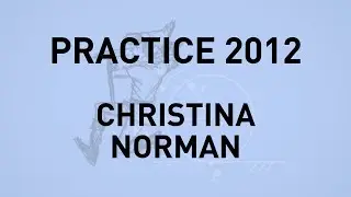 PRACTICE 2012: Christina Norman
