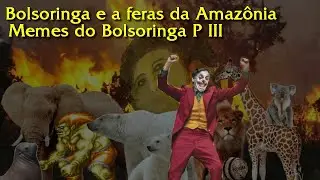 Bolsoringa e as feras da Amaz&ocirc;nia - Memes do Bolsoringa parte 3