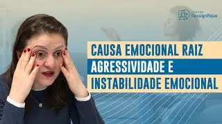 Causa Emocional Raiz da Agressividade e Instabilidade Emocional - Projeto: Cadê a Raiz #013