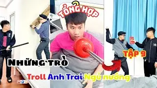 Tổng hợp những trò troll anh trai ngủ nướng (Tập 9)
