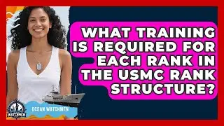 What Training Is Required for Each Rank in the USMC Rank Structure? | Ocean Watchmen