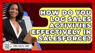 How Do You Log Sales Activities Effectively In Salesforce? - Find Sales Jobs