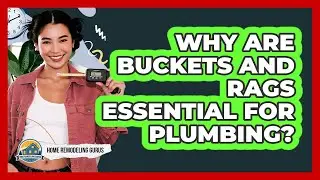 Why Are Buckets And Rags Essential For Plumbing?