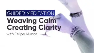 Guided Meditation - Weaving Calm and Creating Clarity | Empathic Practice