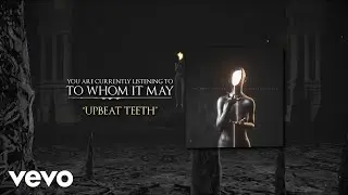 To Whom It May - Upbeat Teeth (Official Lyric Video)