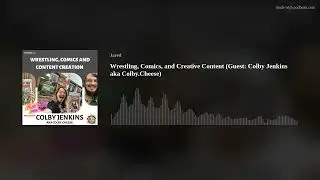 Wrestling, Comics, and Creative Content (Guest: Colby Jenkins aka Colby.Cheese)