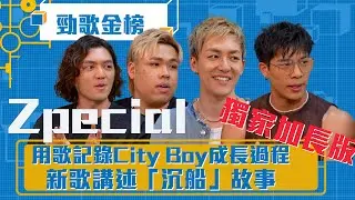 勁歌金榜｜用歌記錄City Boy成長過程 新歌《若果我們未曾遇過》講述「沉船」故事｜Zpecial｜若果我們未曾遇過｜獨家加長版｜香港音樂