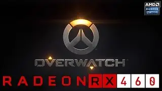 Overwatch - AMD RADEON RX 460[4GB][GAMEPLAY]