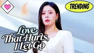 💕【New Version】Love That Hurts, I Let Go#romantic #drama #dramabox