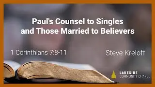 Paul's Counsel to Singles and Those Married to Believers - Steve Kreloff