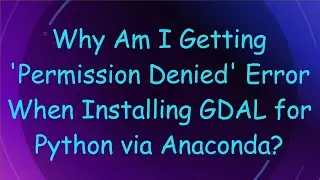 Why Am I Getting 'Permission Denied' Error When Installing GDAL for Python via Anaconda?