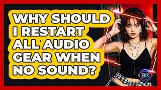 Why Should I Restart All Audio Gear When No Sound?