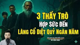 BA THẦY TRÒ HỢP SỨC ĐẾN LÀNG CỔ DIỆT QUỶ NGÀN NĂM | Truyện Ma Đình Soạn - Chuyện Ma kinh dị Mới Nhất