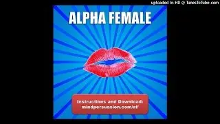 Alpha Female &ndash; All Men Want You &ndash; All Women Want To Be You