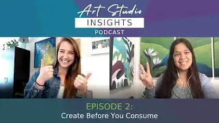 2 - Create Before You Consume - Art Studio Insights Podcast