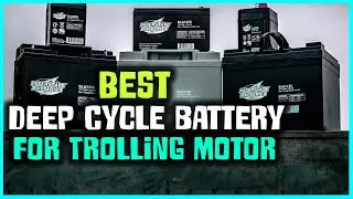 Top 5 Best Deep Cycle Batteries for Trolling Motor | Used Also for Inverter/Camping [Review 2023]
