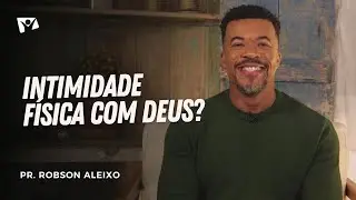 Intimidade física com Deus | Pr. Robson Aleixo
