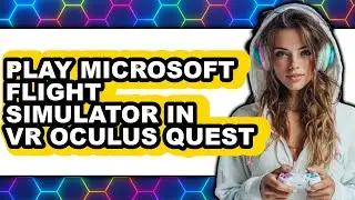 How to Play Microsoft Flight Simulator in VR Oculus Quest 2 (Only Way)