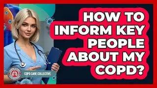 How To Inform Key People About My COPD?