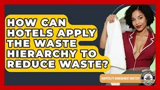 How Can Hotels Apply The Waste Hierarchy To Reduce Waste? - Hospitality Management Mastery