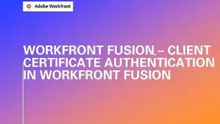 Adobe Workfront Fusion Training | Client Certificate Authentication in Workfront Fusion