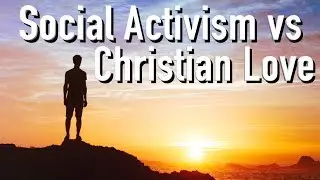 Social Activism vs Christian Love