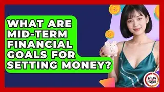 What Are Mid-term Financial Goals For Setting Money? - Asian Family Finance Pro