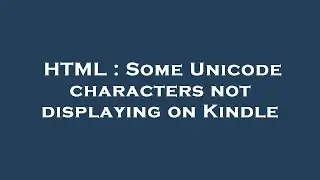 HTML : Some Unicode characters not displaying on Kindle