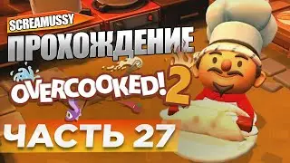 SCREAMUSSY l Overcooked 2 l #27 &mdash; ПРОХОЖДЕНИЕ