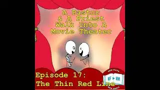 Episode 17: The Thin Red Line (A Pastor And A Priest Walk Into A Movie Theater)