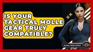 Is Your Tactical MOLLE Gear Truly Compatible? - Tactical Locker Experts