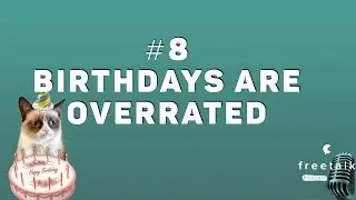 #8: Birthdays Are Overrated | freetalk Podcast