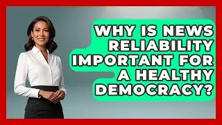 Why Is News Reliability Important for a Healthy Democracy? | Media Literacy For Everyone News