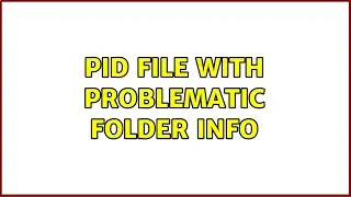 PID file with problematic folder info