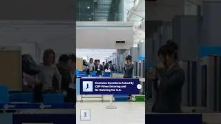 Common Questions Asked By CBP When Entering and Re-entering the U.S.