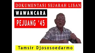 Publikasi Arsip Sejarah Lisan ~Wawancara Tokoh Pejuang '45 - Bapak Tamsir Djososoedarmo (Alm)