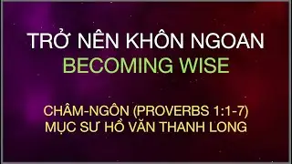 Trở Nên Khôn Ngoan (Becoming Wise), Châm-ngôn (Proverbs) 1:1-17, Mục sư TS Hồ Văn Thanh Long