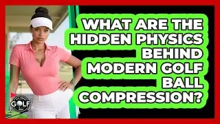 What Are The Hidden Physics Behind Modern Golf Ball Compression? - All About Golf Pros