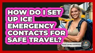 How Do I Set Up ICE Emergency Contacts For Safe Travel? - Pocket Friendly Adventures