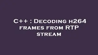 C++ : Decoding h264 frames from RTP stream