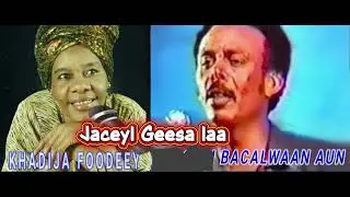 KHADIJA FOODEY NUUR & CABDI CALI BACALWAAN (AUN) JACEYL GEESA LAA IGA GUUXAYEE