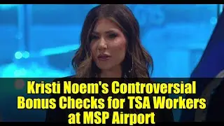 Kristi Noem's Controversial Bonus Checks for TSA Workers at MSP Airport
