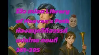 รีวิว สปอย Library of Heaven's Path ห้องสมุดวิถีสวรรค์ แปลไทย ตอนที่ 391-395